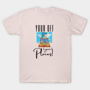 Your off to great places T-Shirt